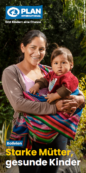 A woman in traditional dress holds a child wrapped in a colorful blanket outdoors. Greenery surrounds them. Text: Projektflyer: Bolivien – Starke Mütter, gesunde Kinder. PLAN International.